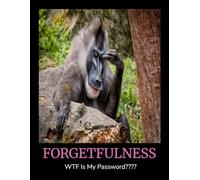 FORGETFULNESS PASSWORD ORGANIZER: Large Bold Print Easy To Read Logbook And WTF Is My Password Tracker Keeper