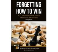 Forgetting How to Win : The U.S. Army, State Department, and USAID in Modern Post-Combat Operations