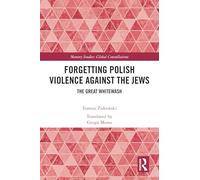 Forgetting Polish Violence Against the Jews: The Great Whitewash (Memory Studies: Global Constellations)