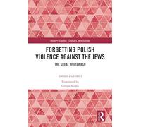 Forgetting Polish Violence Against the Jews: The Great Whitewash (Memory Studies: Global Constellations)