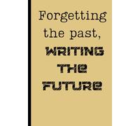 Forgetting the Past, Writing the Future: Self-awareness notebook Journal for friends and family