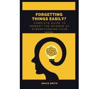 Forgetting things easily?: Complete Guide to Memory,the Science of Strengthening Your Mind.