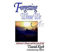 Forgetting Whose We Are: Alzheimer's Disease and the Love of God