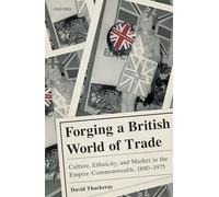 Forging a British World of Trade: Culture, Ethnicity, and Market in the Empire-Commonwealth, 1880-1975