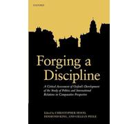 Forging a Discipline: A Critical Assessment of Oxford's Development of the Study of Politics and International Relations in Comparative Perspective