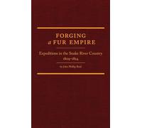 Forging a Fur Empire: Expeditions in the Snake River Country, 1809-1824: 36 (Western Frontiersmen Series)