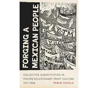 Forging a Mexican People: Collective Subjectivities in Postrevolutionary Print Culture, 1917-1968
