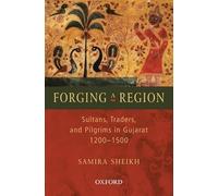 Forging a Region: Sultans, Traders, and Pilgrims in Gujarat, 1200-1500 (SOAS Studies on South Asia)