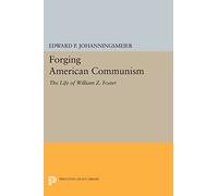 Forging American Communism: The Life of William Z. Foster (Princeton Legacy Library): 237