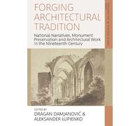 Forging Architectural Tradition: National Narratives, Monument Preservation and Architectural Work in the Nineteenth Century (Explorations in Heritage Studies, 4)