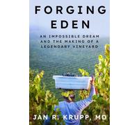 Forging Eden: An Impossible Dream and the Making of a Legendary Vineyard