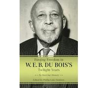 Forging Freedom in W. E. B. Du Bois's Twilight Years: No Deed but Memory (Margaret Walker Alexander Series in African American Studies)