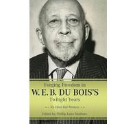 Forging Freedom in W. E. B. Du Bois's Twilight Years: No Deed but Memory (Margaret Walker Alexander Series in African American Studies)