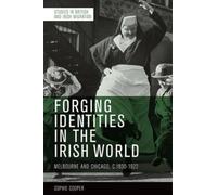 Forging Identities in the Irish World : Melbourne and Chicago, c.1830-1922