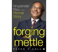 Forging Mettle : Nrupender Rao and the Pennar Story