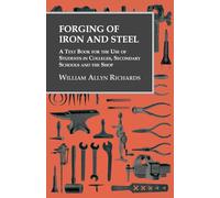 Forging of Iron and Steel - A Text Book for the Use of Students in Colleges, Secondary Schools and the Shop