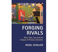 Forging Rivals: Race, Class, Law, and the Collapse of Postwar Liberalism (Cambridge Historical Studies in American Law and Society)