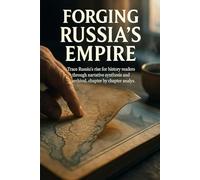 Forging Russia's Empire: Trace Russia's rise for history readers through narrative synthesis and archival, chapter-by-chapter analysis (The Short History Library)