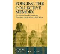 Forging the Collective Memory: Government and International Historians through Two World Wars