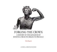 Forging the Crown: A History of the Kingdom of Bithynia from Its Origin to Prusias I: 47 (Monografie del Centro Ricerche Di Documentazione Sull'antich)