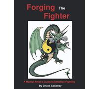 Forging The Fighter: A Martial Artist’s Guide to Effective Fighting