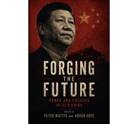 Forging The Future : Power & Politics In Xi's China