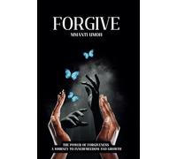 FORGIVE: A JOURNEY TO FREEDOM, GROWTH, AND SELF-LOVE