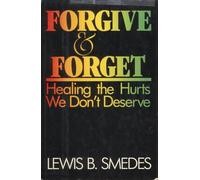 Forgive and Forget: Healing the Hurts We Don't Deserve