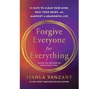 Forgive Everyone for Everything: 21 Days to Clear Your Mind, Heal Your Heart and Manifest a Meaningful Life