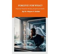 Forgive? For What?: Practical Tools for Ministry & Spiritual Health