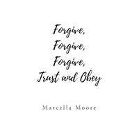 Forgive, Forgive, Forgive, Trust and Obey