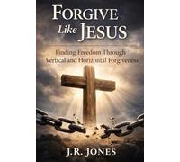 Forgive Like Jesus: Finding Freedom Through Vertical and Horizontal Forgiveness