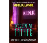 Forgive Me Father: Confess. Kneel. Be forgiven the hard way. (K.I.N.K. - Kinky Individuals, No Kidding)