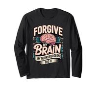Forgive My Brain My Neurosurgeon Did It Brain Tumor Surgery Long Sleeve T-Shirt