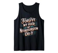 Forgive My Hair My Neurosurgeon Did It Brain Injury - Tank Top
