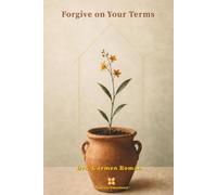 Forgive on Your Terms: A Psychological and Ancestral Guide to Healing Resentment, Setting Boundaries, and Blooming Again.