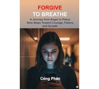 FORGIVE TO BREATHE: A Journey from Anger to Peace Nine Steps Toward Courage, Failure, and Growth (#TeensInspiration #YAMotivation #TeensGrowth)