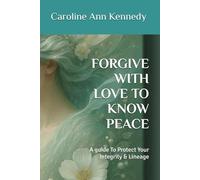 FORGIVE WITH LOVE TO KNOW PEACE: A guide To Protect Your Integrity & Lineage