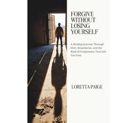 Forgive Without Losing Yourself: A Healing Journey Through Hurt, Boundaries, and the Kind of Forgiveness That Sets You Free