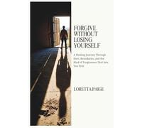 Forgive Without Losing Yourself: A Healing Journey Through Hurt, Boundaries, and the Kind of Forgiveness That Sets You Free