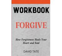 Forgive Workbook: How Forgiveness Heals Your Heart and Soul