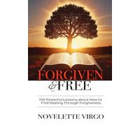 Forgiven and Free: 150 Powerful Lessons about How to Find Healing Through Forgiveness