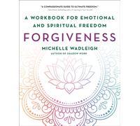 Forgiveness : A Workbook for Emotional and Spiritual Freedom