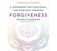 Forgiveness: A Workbook for Emotional and Spiritual Freedom