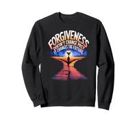 Forgiveness Doesn't Change the Past, It Changes the Future Sweatshirt