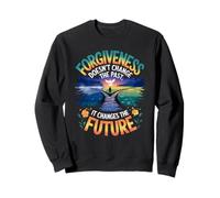 Forgiveness Doesn't Change the Past, It Changes the Future Sweatshirt