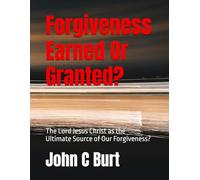 Forgiveness Earned Or Granted?: The Lord Jesus Christ as the Ultimate Source of Our Forgiveness?