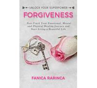 Forgiveness: Fast-Track Your Emotional, Mental, and Physical Healing Journey and Start Living a Beautiful Life (Unlock Your Superpowers)