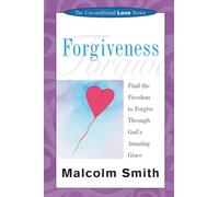 Forgiveness: Find the Freedom to Forgive Through God's Amazing Grace (The Unconditional Love Series)