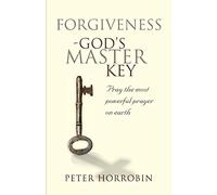 Forgiveness - God's Master Key: Pray the Most Powerful Prayer on Earth!